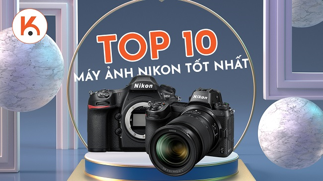 10 máy ảnh tốt nhất từ ​​dòng sản phẩm của Nikon