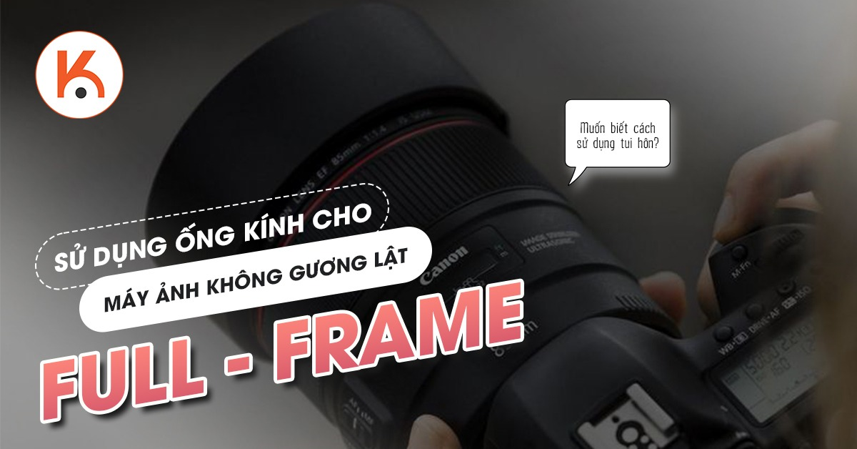 Hướng dẫn tổng quát về ống kính full-frame cho máy ảnh mirrorless
