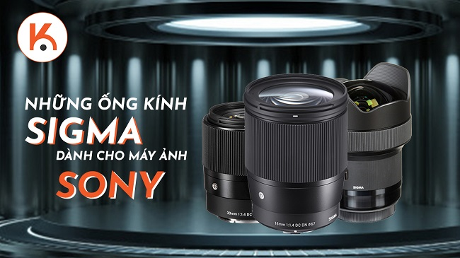 Những ống kính Sigma dành cho máy ảnh Sony