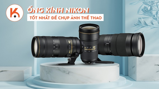 Danh sách ống kính Nikon tốt nhất để chụp ảnh thể thao