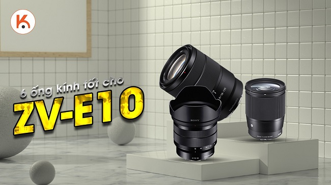 6 lựa chọn ống kính tốt nhất cho máy ảnh Sony ZV-E10