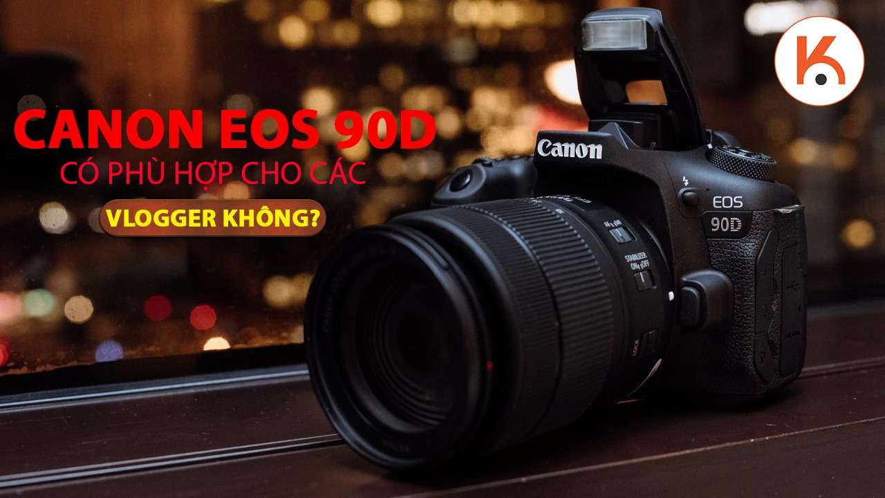Canon EOS 90D có phù hợp cho các Vlogger không?
