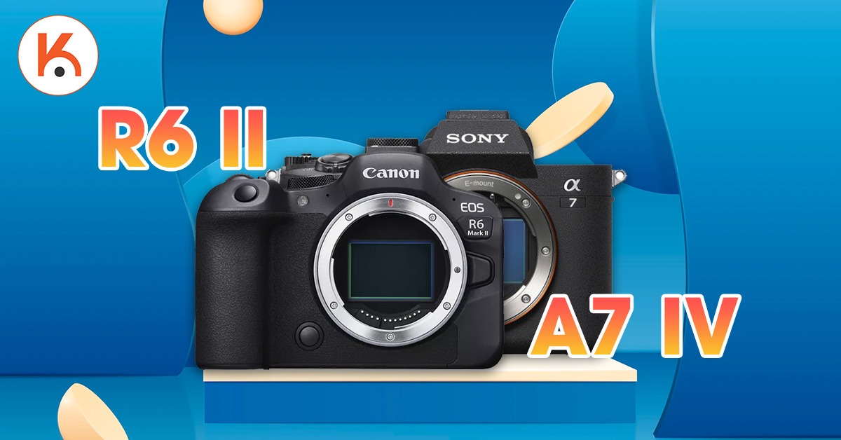 Canon R6 Mark II vs Sony A7 IV: Đâu là mẫu mirrorless full-frame tối ưu?