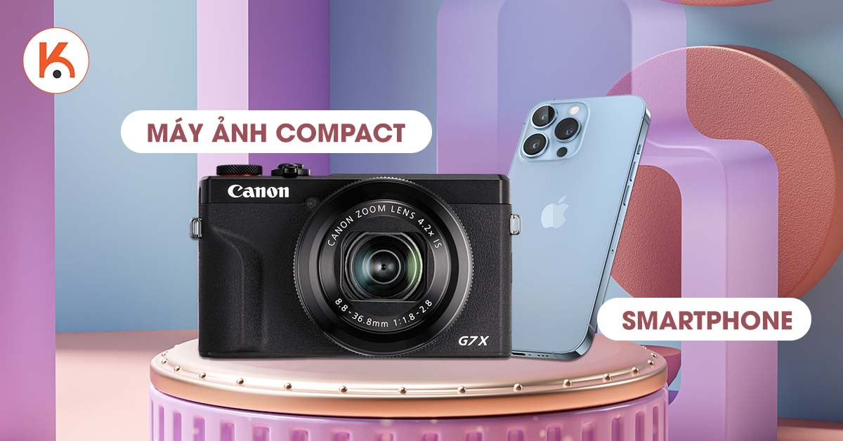 Máy ảnh compact và smartphone: Lựa chọn nào đáng giá cho nhiếp ảnh?