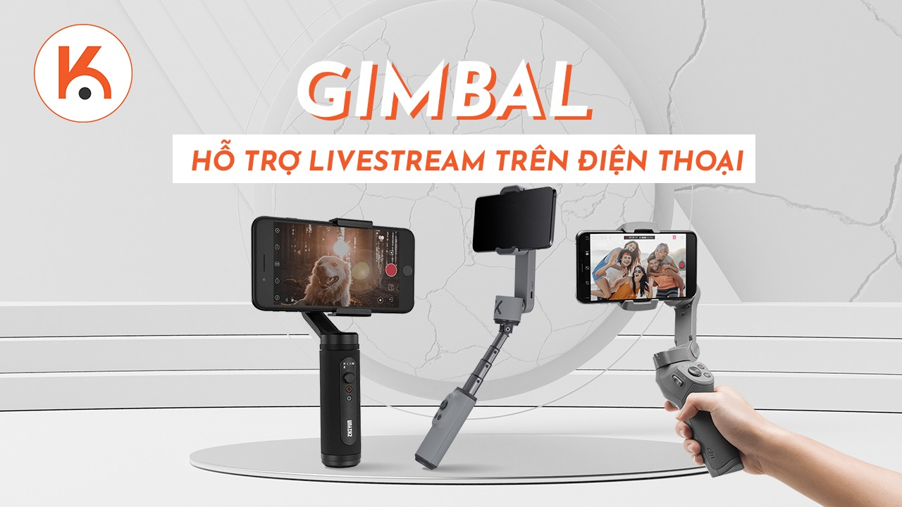 Mua gimbal nào để hỗ trợ livestream trên điện thoại hữu hiệu nhất?