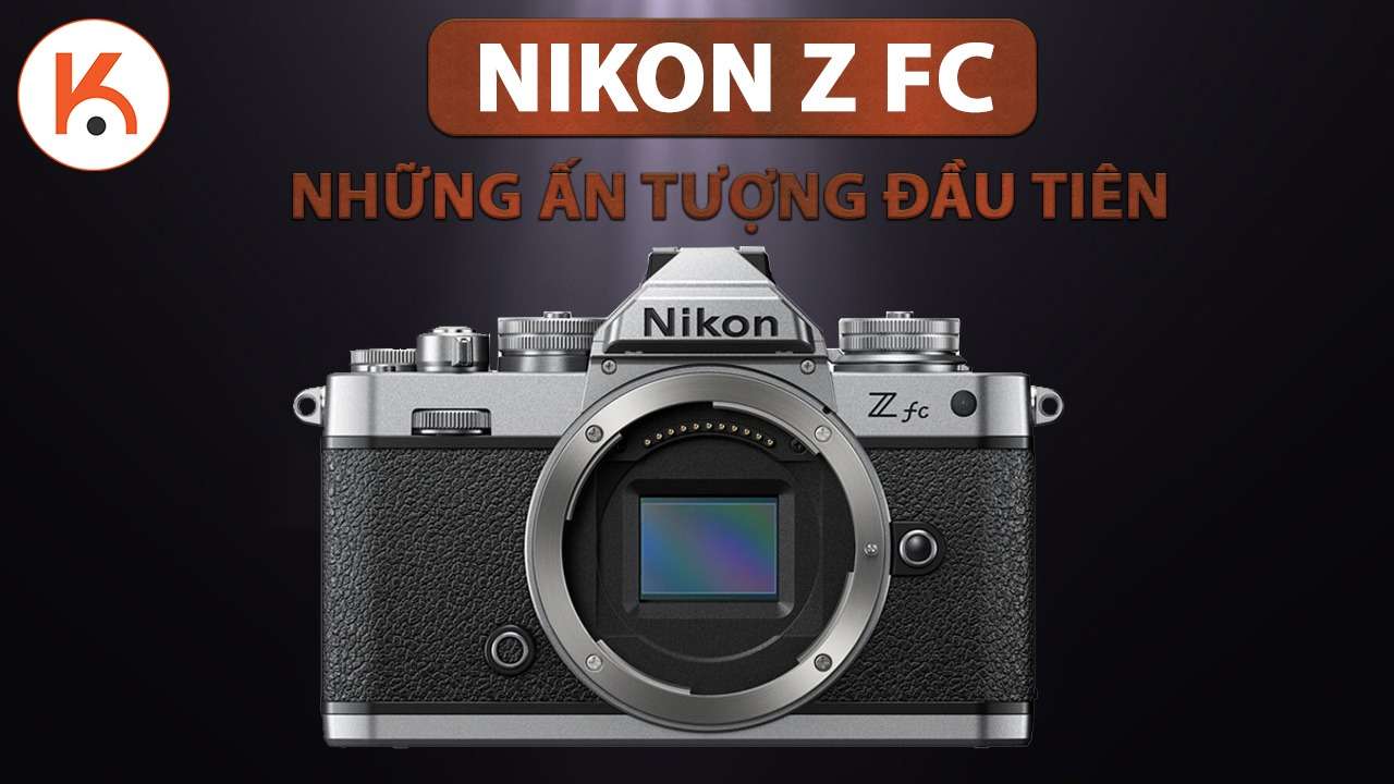 Những ấn tượng đầu tiên về Nikon Z fc: Máy ảnh không gương lật kiểu dáng cổ điển với tính năng hiện đại