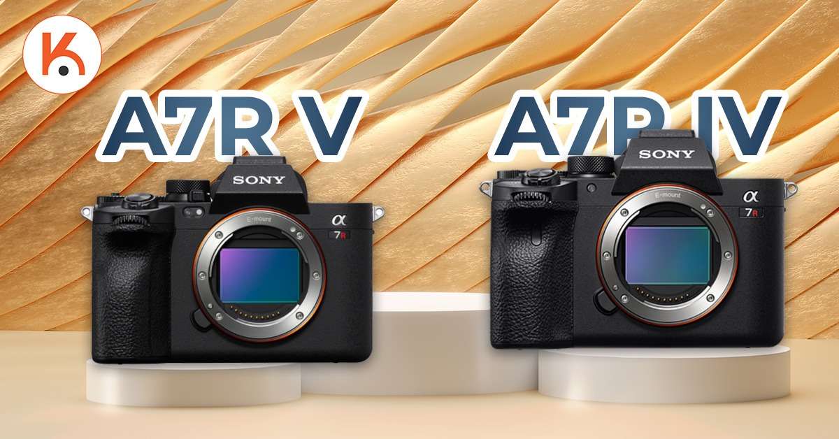 Sony A7R V và A7R IV: Những thay đổi có đáng để nâng cấp?
