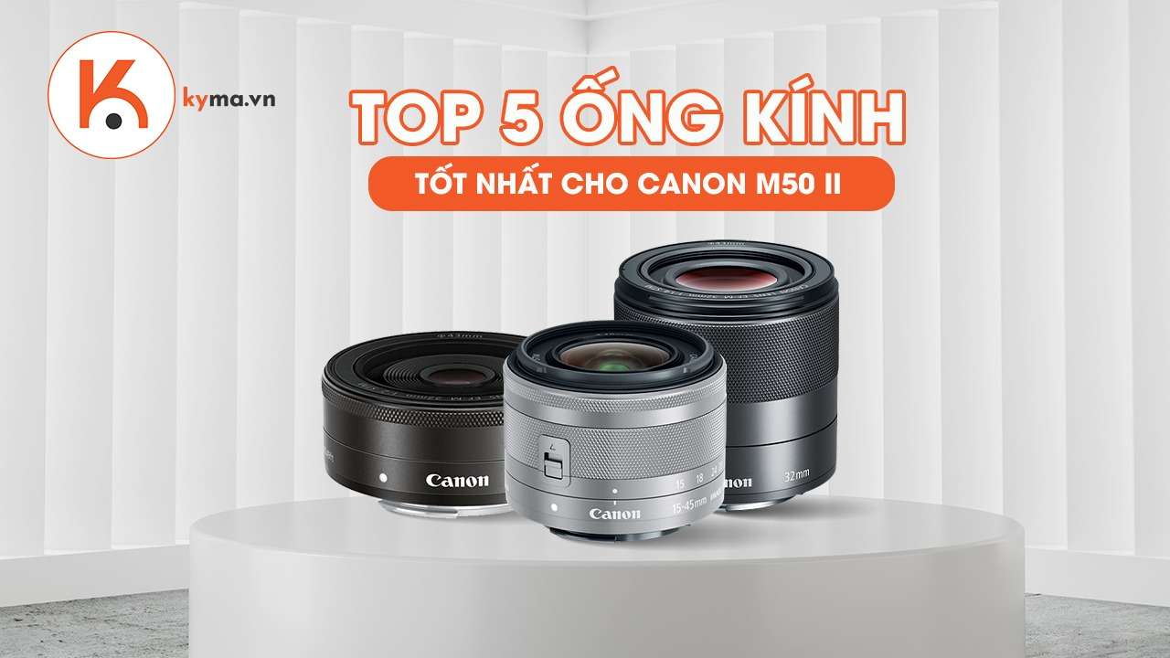 Top 5 ống kính tốt nhất cho Canon M50 Mark II