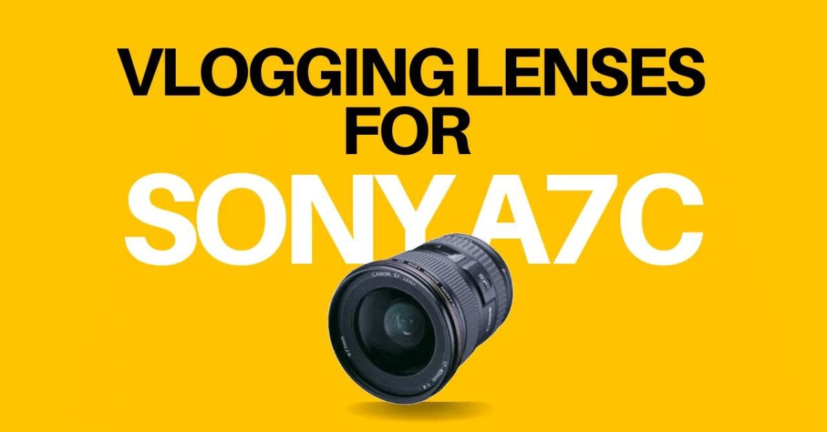 Top những ống kính vlog tốt nhất cho máy ảnh Sony A7C