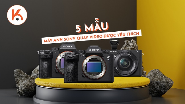 5 mẫu máy ảnh Sony quay video được yêu thích nhất