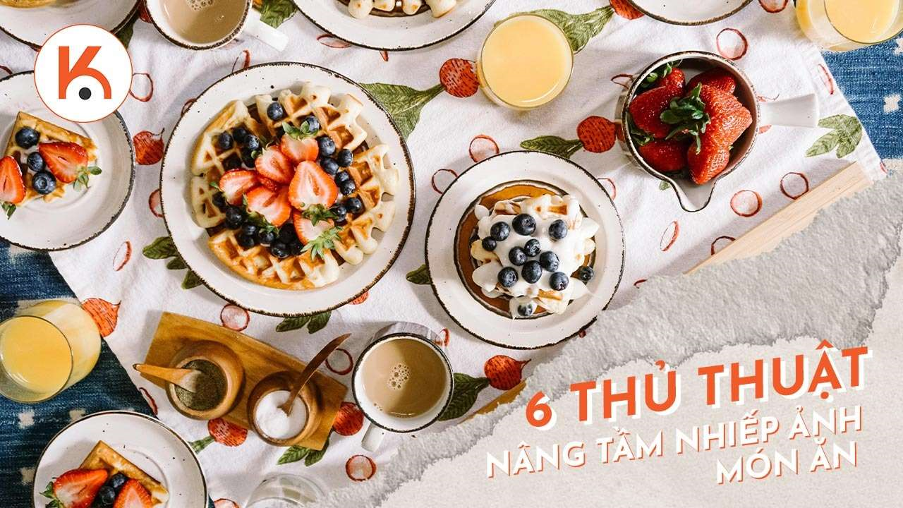 6 Thủ Thuật Giúp Nâng Tầm Nhiếp Ảnh Món Ăn Của Bạn