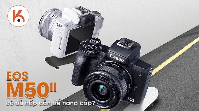 Canon EOS M50 Mark II có đủ hấp dẫn để nâng cấp?