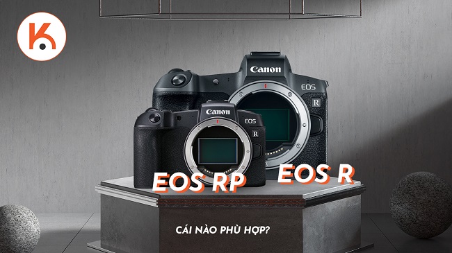 Canon EOS RP và EOS R - Cái nào phù hợp với bạn?