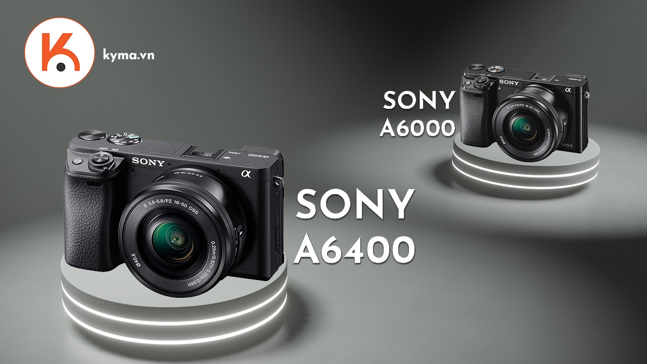 Chọn Sony A6000 hay A6400