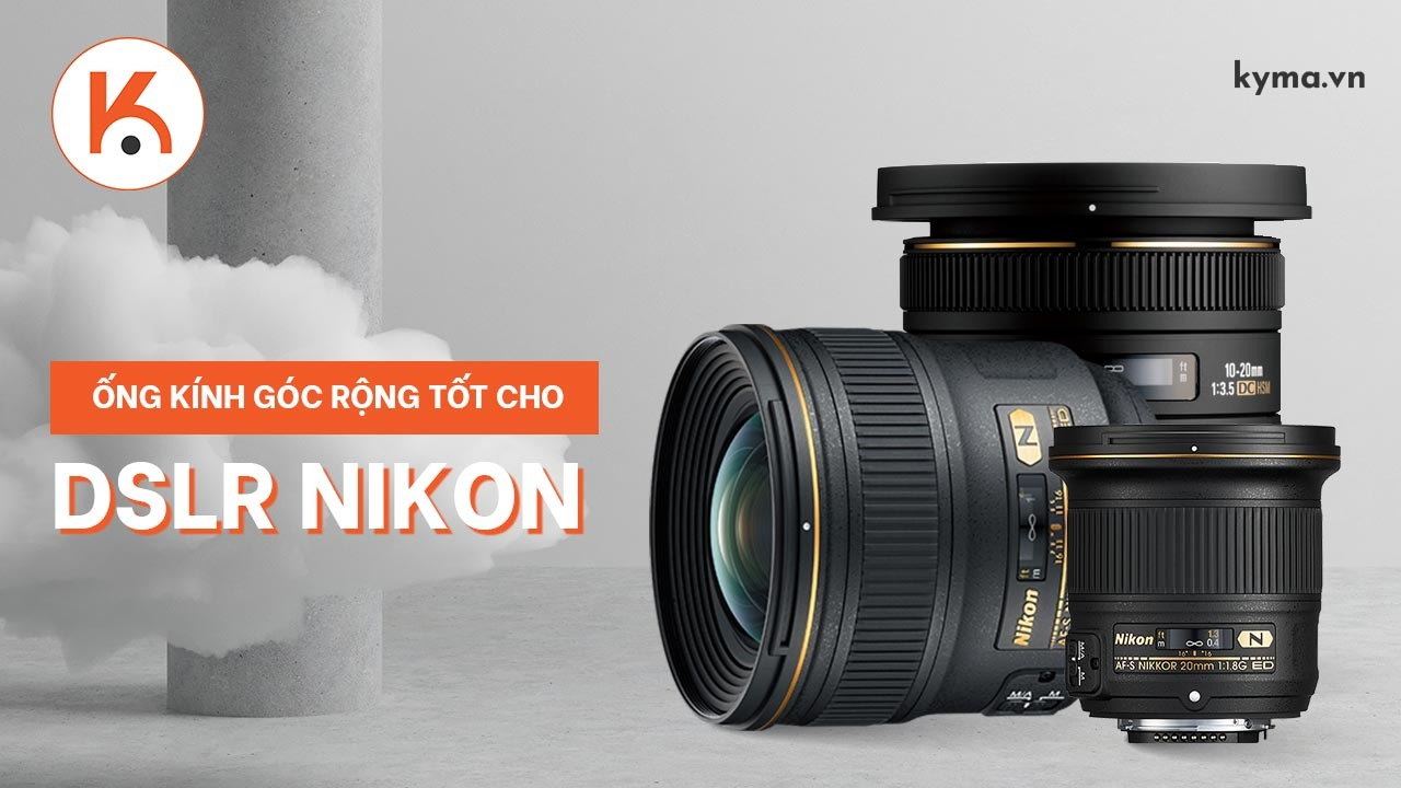 Gợi ý các mẫu ống kính góc rộng tốt nhất cho máy ảnh DSLR Nikon