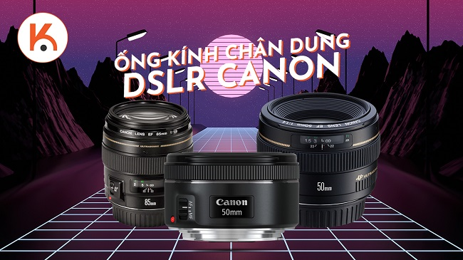 Chọn ống kính chân dung tốt nhất cho máy ảnh DSLR Canon