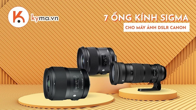 7 ống kính Sigma tốt nhất cho máy ảnh DSLR Canon