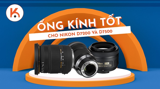 Ống kính tốt nhất cho máy ảnh Nikon D7200 và D7500 năm 2020