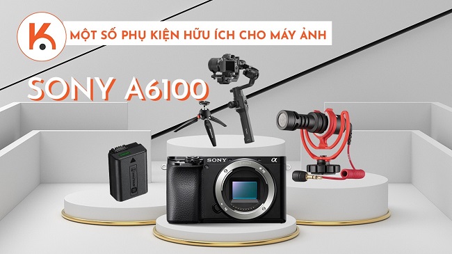 Một số phụ kiện hữu ích cho máy ảnh Sony A6100