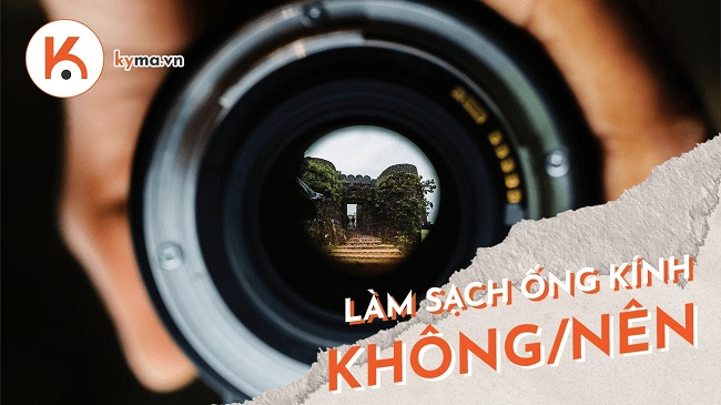Cách làm sạch ống kính máy ảnh: Nên và không nên