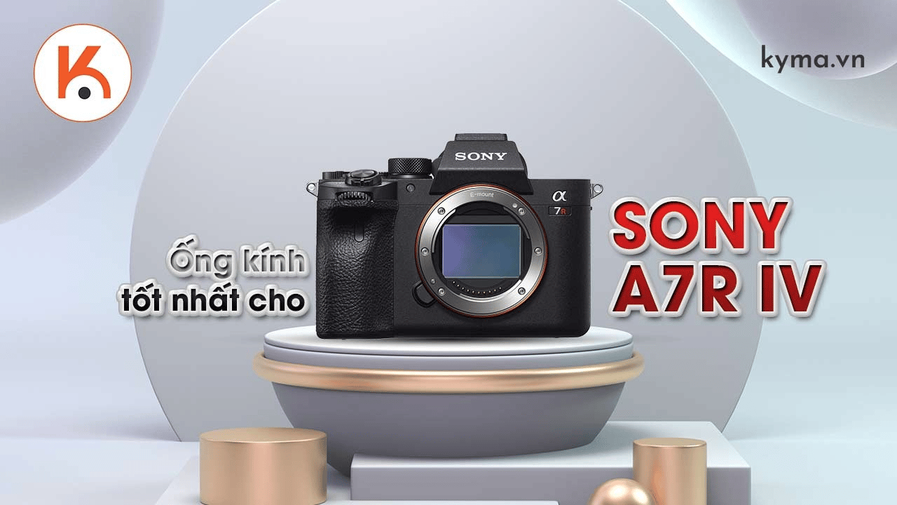 Ống kính nào tốt nhất để phát huy hết tiềm năng của Sony A7RIV?