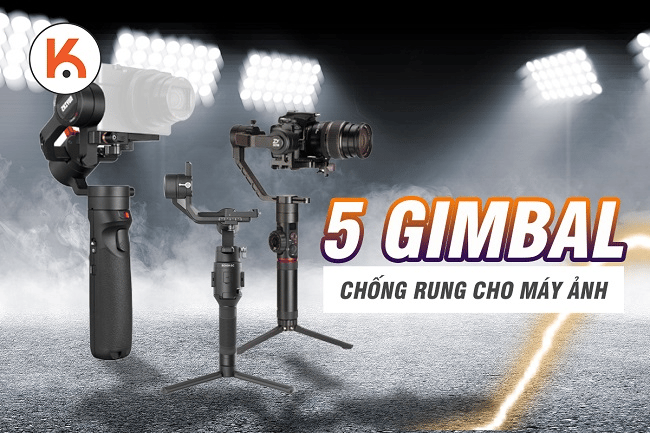 5 gimbal chống rung cho máy ảnh chiều lòng những vlogger khó tính nhất