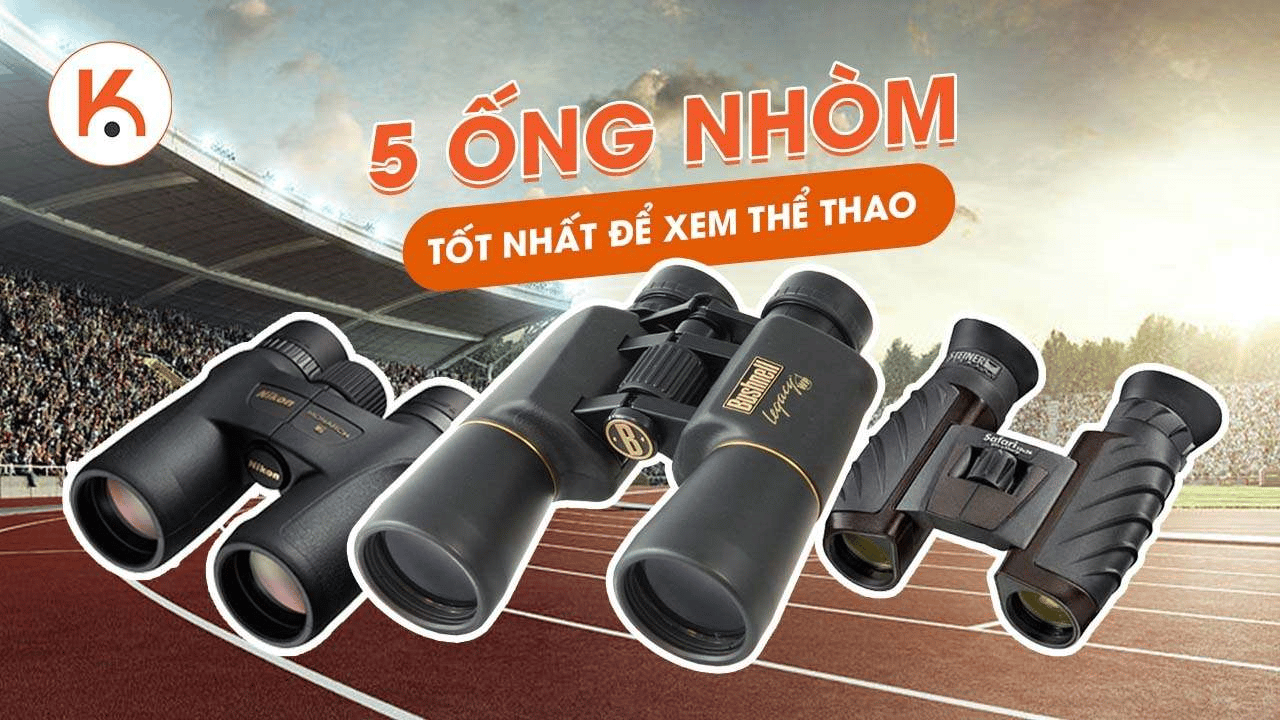 5 ống nhòm tốt nhất để xem thể thao bạn không nên bỏ lỡ