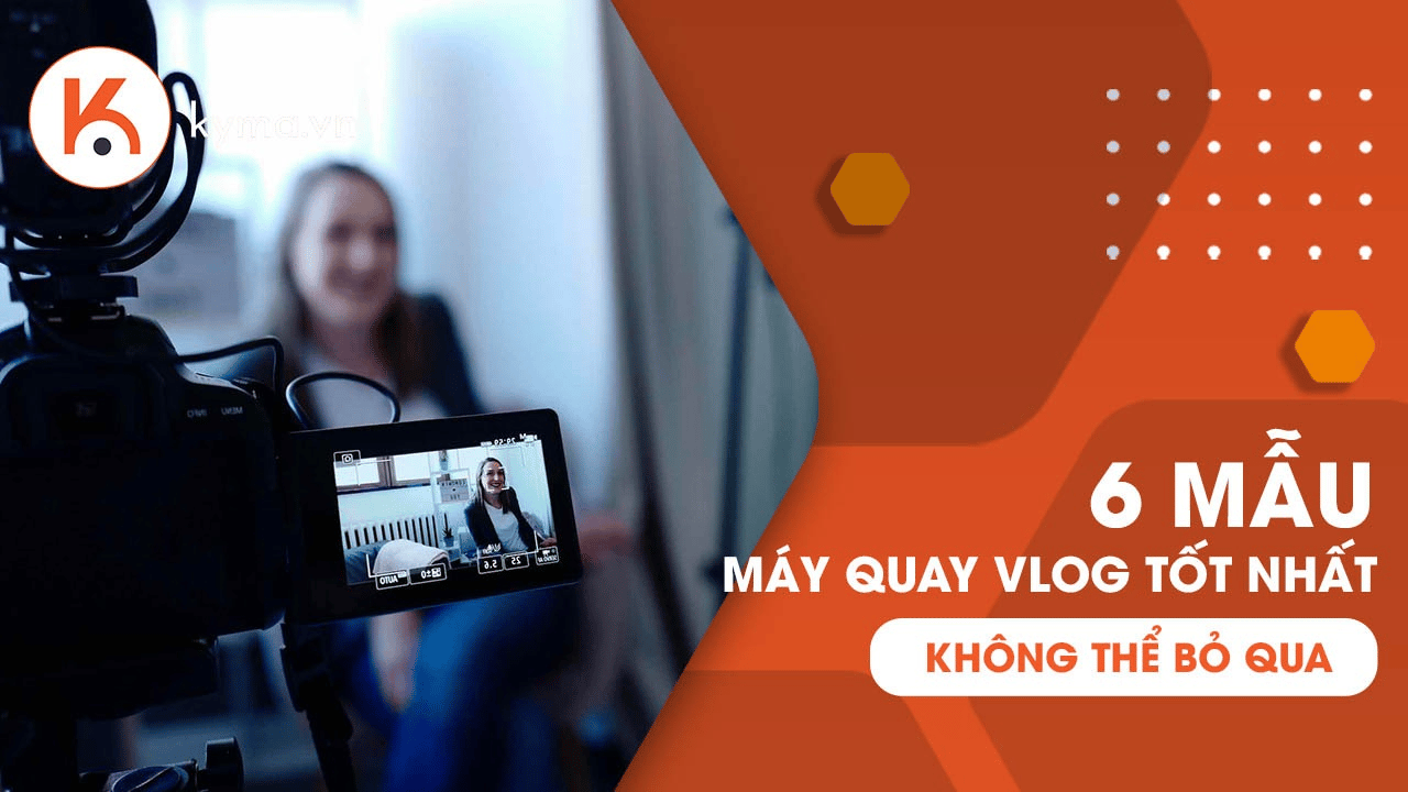 6 mẫu máy quay vlog tốt nhất không thể bỏ qua