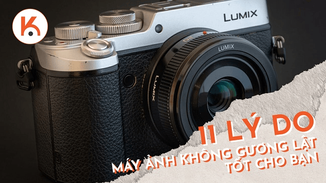 11 lý do tại sao máy ảnh không gương lật lại tốt hơn cho bạn