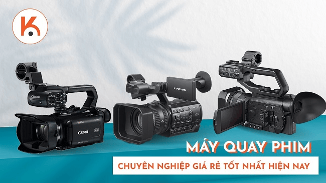 Top máy quay phim giá rẻ chuyên nghiệp nhất hiện nay