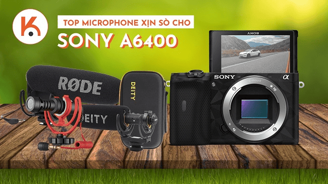 Nâng tầng chất lượng âm thanh video cho Sony A6400 với top microphone xịn sò sau