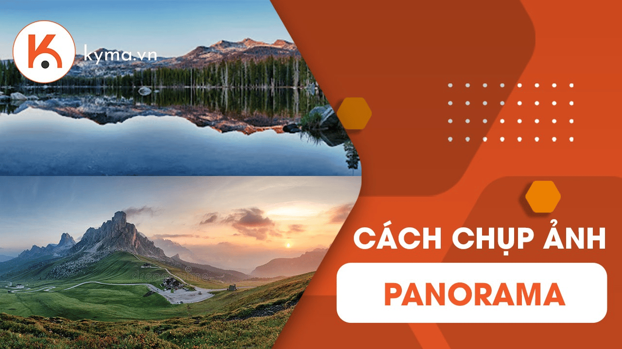 Panorama là gì? Hướng dẫn cách chụp ảnh Panorama chuyên nghiệp