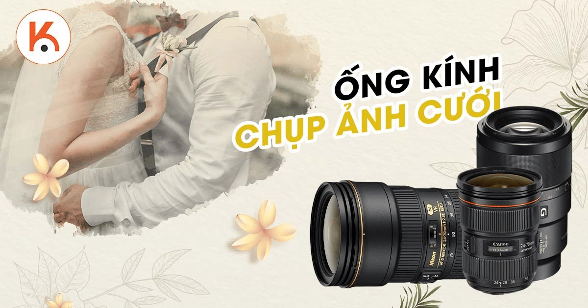 Danh sách ống kính chụp ảnh cưới bạn cần sở hữu nhất hiện nay