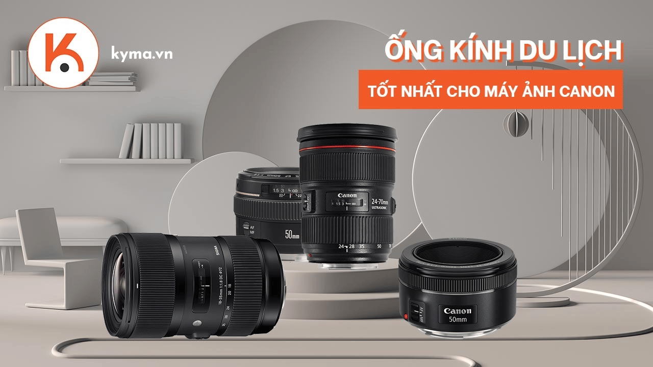 Các mẫu ống kính du lịch tốt nhất cho máy ảnh Canon