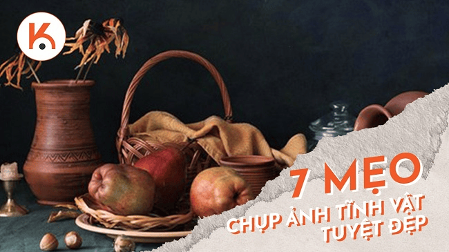 7 mẹo bạn nên thử để có bức ảnh tĩnh vật tuyệt đẹp