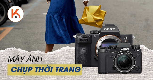 Top máy ảnh chụp ảnh thời trang hàng đầu hiện nay