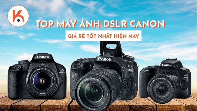 Top máy ảnh DSLR Canon giá rẻ tốt nhất hiện nay