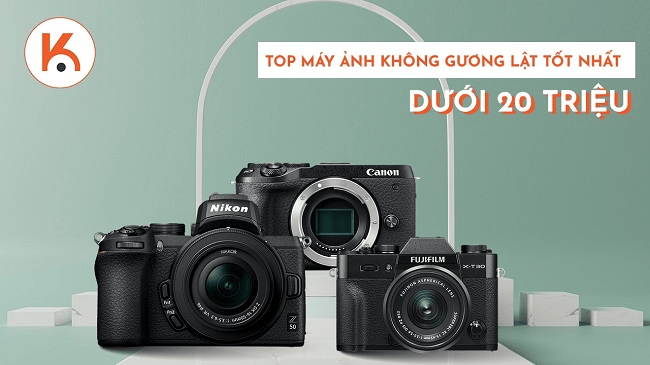 Top máy ảnh không gương lật tầm giá dưới 20 TRIỆU tốt nhất hiện nay