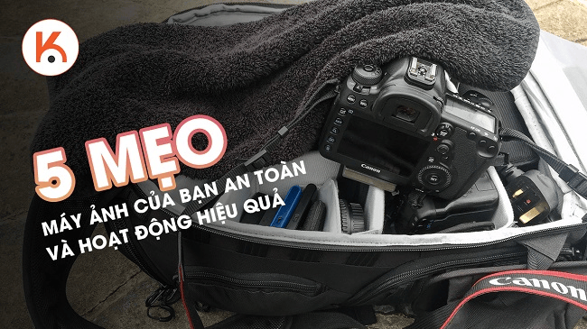 5 mẹo để giữ cho máy ảnh của bạn an toàn và hoạt động hiệu quả