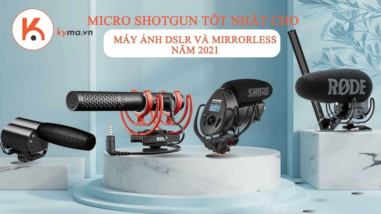 Hé lộ 6 micro Shotgun tốt nhất cho máy ảnh DSLR và Mirrorless năm 2021