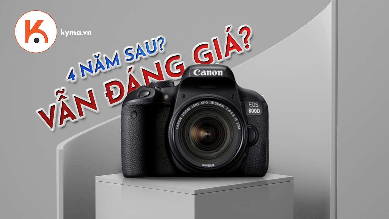 Canon EOS 800D có còn đáng mua vào năm 2023?