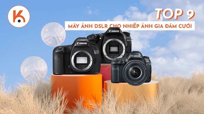 Top 9 máy ảnh DSLR đáng sở hữu nhất cho nhiếp ảnh gia đám cưới năm 2020