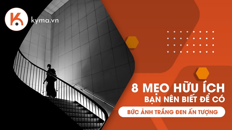 8 mẹo hữu ích bạn nên biết để có bức ảnh đen trắng ấn tượng