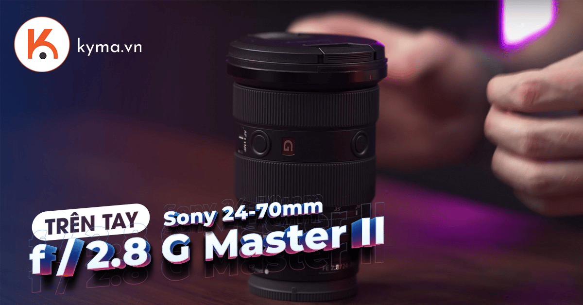 Trên tay Sony 24-70mm f / 2.8 G Master II: Nhỏ hơn, nhanh hơn, sắc nét hơn