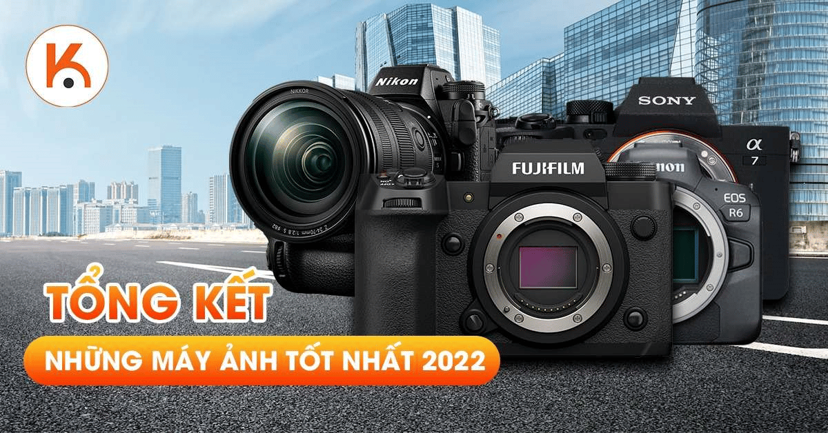 Tổng kết những máy ảnh tốt nhất 2022: Từ nghiệp dư đến chuyên nghiệp