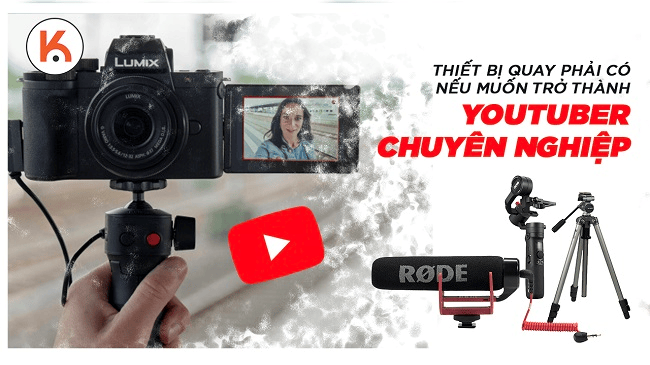 Thiết bị quay PHẢI CÓ nếu muốn trở thành Youtuber chuyên nghiệp