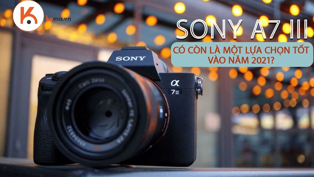 Sony Alpha A7 III liệu có còn là một lựa chọn tốt vào năm 2021?