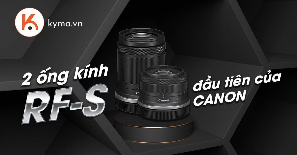 Ống kính Canon RF-S đầu tiên gọi tên 18-45mm F4.5-6.3 IS STM và 18-150mm F3.5-6.3 IS STM