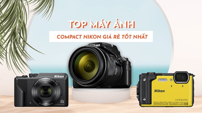 Top máy ảnh Compact Nikon giá rẻ tốt nhất hiện nay