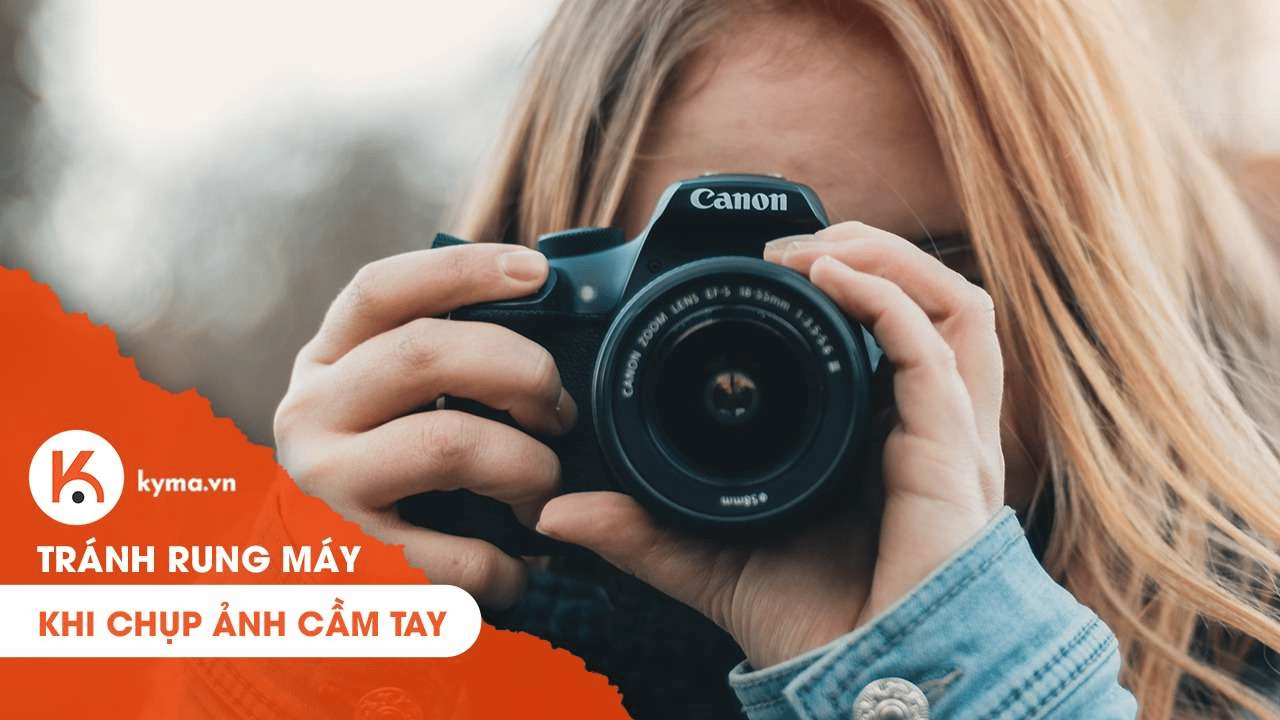 Các cách đơn giản để tránh rung máy khi chụp ảnh cầm tay
